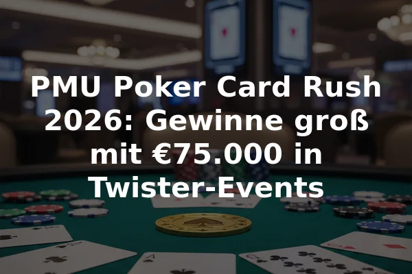 PMU Poker Card Rush 2026: Gewinne groß mit €75.000 in Twister-Events