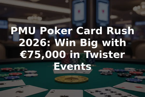 PMU Poker Card Rush 2026: Win Big with €75,000 in Twister Events