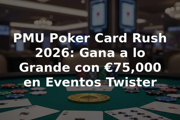 PMU Poker Card Rush 2026: Gana a lo Grande con €75,000 en Eventos Twister