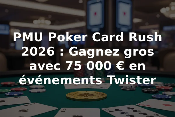 PMU Poker Card Rush 2026 : Gagnez gros avec 75 000 € en événements Twister