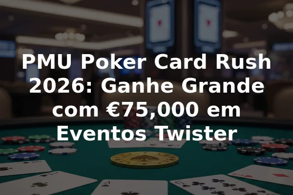 PMU Poker Card Rush 2026: Ganhe Grande com €75,000 em Eventos Twister