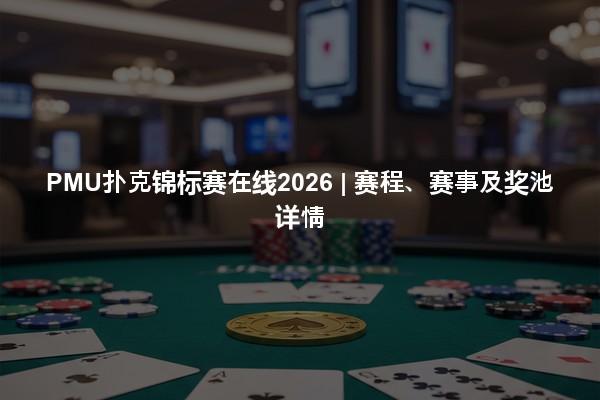PMU扑克锦标赛在线2026 | 赛程、赛事及奖池详情