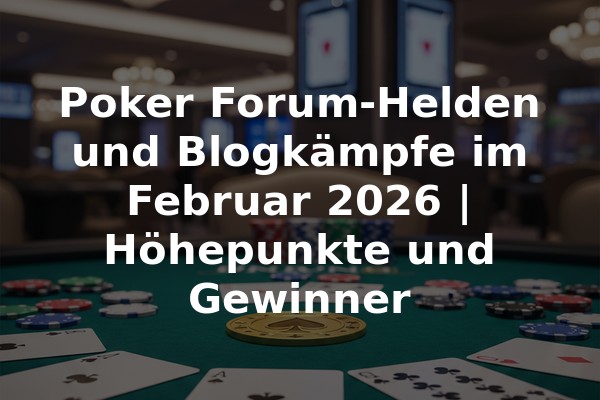 Poker Forum-Helden und Blogkämpfe im Februar 2026 | Höhepunkte und Gewinner