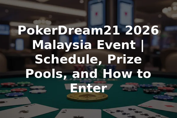 PokerDream21 2026 Malaysia Event | Schedule, Prize Pools, and How to Enter