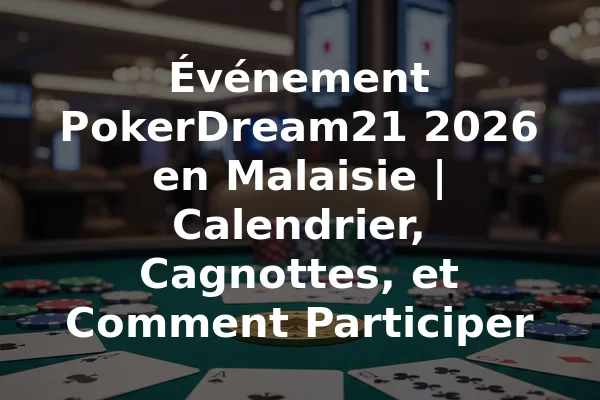 Événement PokerDream21 2026 en Malaisie | Calendrier, Cagnottes, et Comment Participer