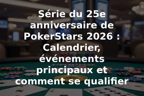 Série du 25e anniversaire de PokerStars 2026 : Calendrier, événements principaux et comment se qualifier