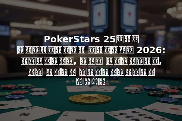 PokerStars 25वीं एनिवर्सरी सीरीज़ 2026: शेड्यूल, मेन इवेंट्स, और कैसे क्वालिफ़ाई करें