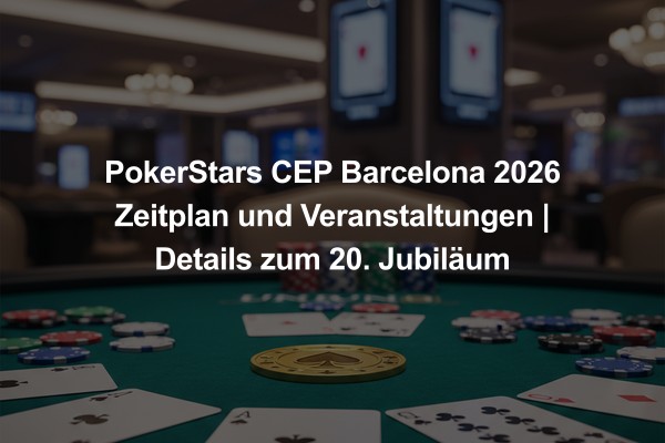 PokerStars CEP Barcelona 2026 Zeitplan und Veranstaltungen | Details zum 20. Jubiläum
