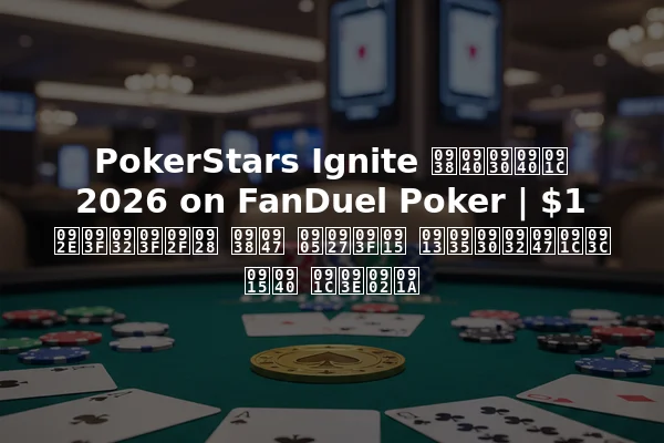 PokerStars Ignite सीरीज 2026 on FanDuel Poker | $1 मिलियन से अधिक ओवरलेज़ की जांच