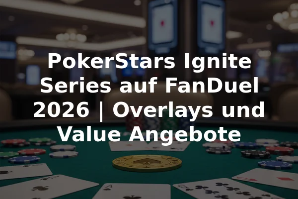 PokerStars Ignite Series auf FanDuel 2026 | Overlays und Value Angebote