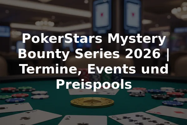 PokerStars Mystery Bounty Series 2026 | Termine, Events und Preispools