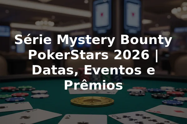 Série Mystery Bounty PokerStars 2026 | Datas, Eventos e Prêmios