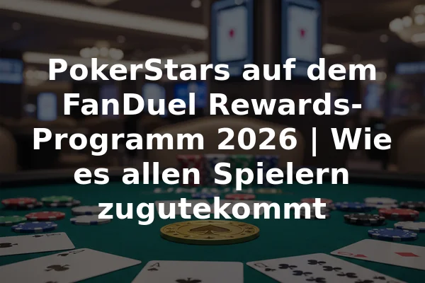 PokerStars auf dem FanDuel Rewards-Programm 2026 | Wie es allen Spielern zugutekommt