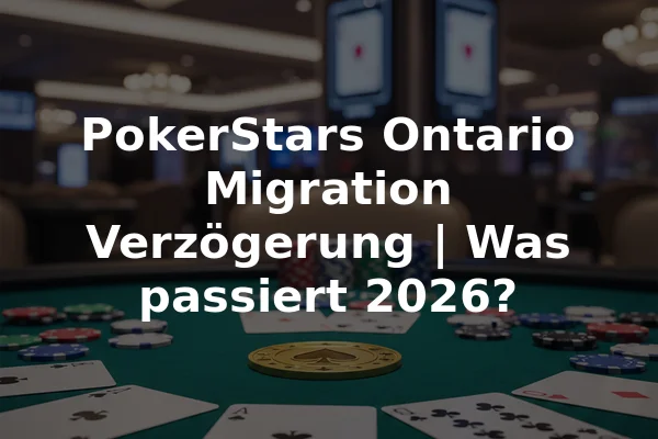 PokerStars Ontario Migration Verzögerung | Was passiert 2026?