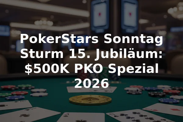 PokerStars Sonntag Sturm 15. Jubiläum: $500K PKO Spezial 2026