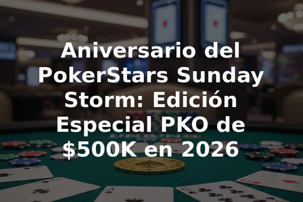 Aniversario del PokerStars Sunday Storm: Edición Especial PKO de $500K en 2026