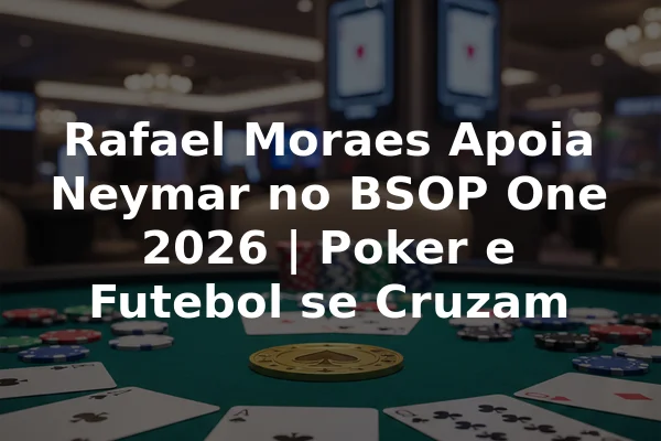 Rafael Moraes Apoia Neymar no BSOP One 2026 | Poker e Futebol se Cruzam