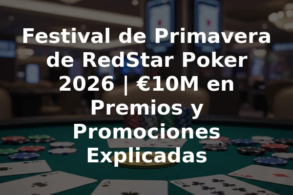 Festival de Primavera de RedStar Poker 2026 | €10M en Premios y Promociones Explicadas