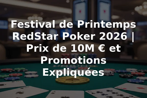 Festival de Printemps RedStar Poker 2026 | Prix de 10M € et Promotions Expliquées