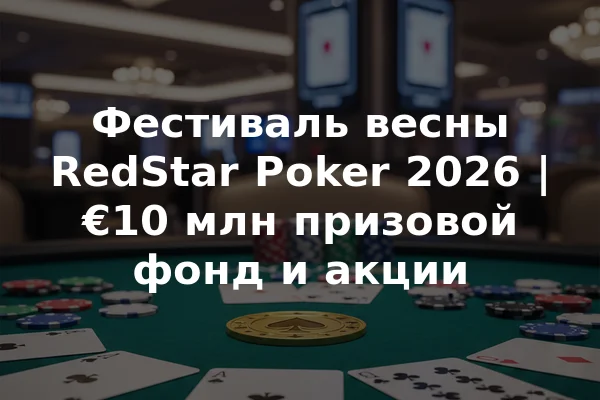 Фестиваль весны RedStar Poker 2026 | €10 млн призовой фонд и акции