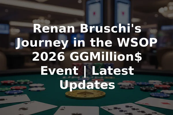 Renan Bruschi's Journey in the WSOP 2026 GGMillion$ Event | Latest Updates