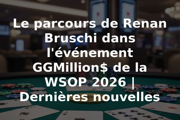 Le parcours de Renan Bruschi dans l'événement GGMillion$ de la WSOP 2026 | Dernières nouvelles