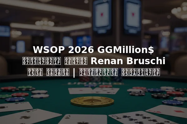 WSOP 2026 GGMillion$ इवेंट में Renan Bruschi का सफर | ताज़ा अपडेट
