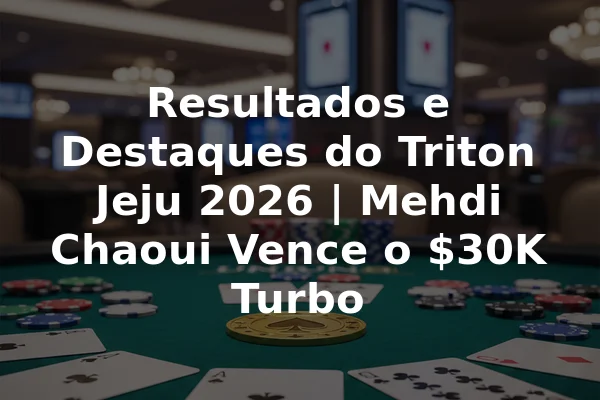 Resultados e Destaques do Triton Jeju 2026 | Mehdi Chaoui Vence o $30K Turbo