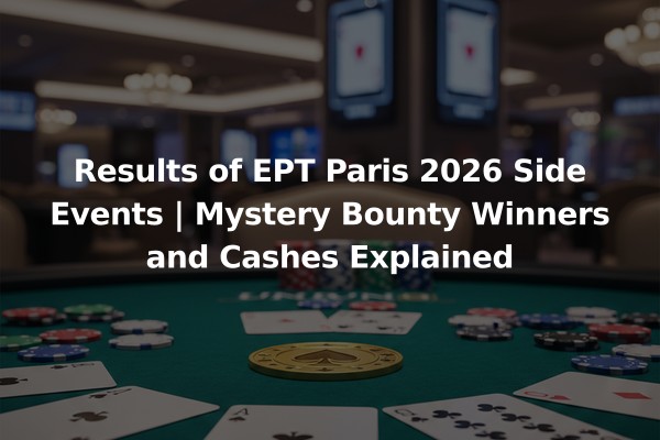 Results of EPT Paris 2026 Side Events | Mystery Bounty Winners and Cashes Explained