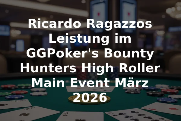 Ricardo Ragazzos Leistung im GGPoker's Bounty Hunters High Roller Main Event März 2026