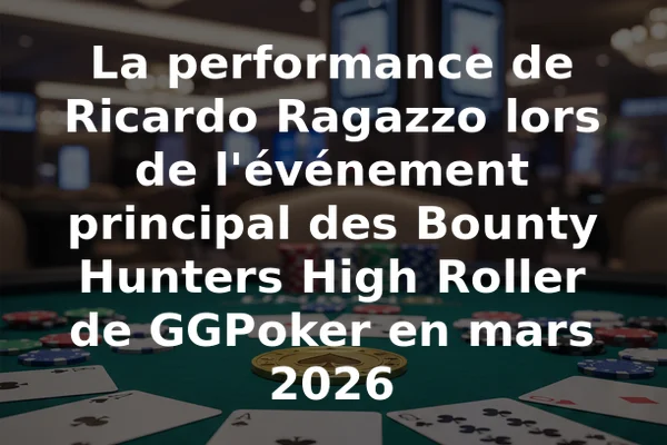 La performance de Ricardo Ragazzo lors de l'événement principal des Bounty Hunters High Roller de GGPoker en mars 2026