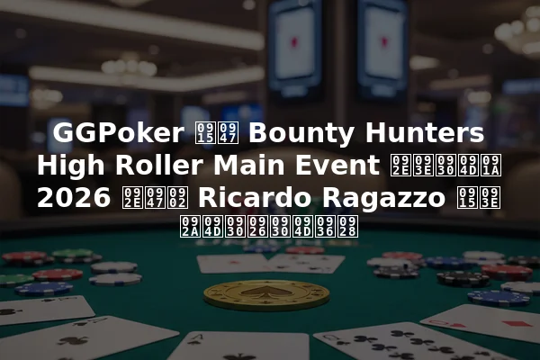GGPoker के Bounty Hunters High Roller Main Event मार्च 2026 में Ricardo Ragazzo का प्रदर्शन