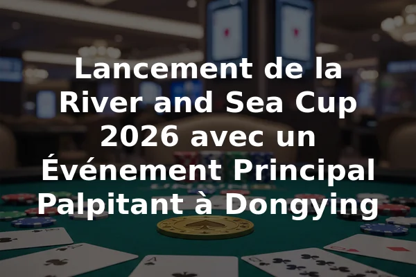 Lancement de la River and Sea Cup 2026 avec un Événement Principal Palpitant à Dongying