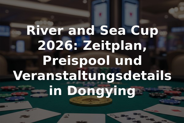 River and Sea Cup 2026: Zeitplan, Preispool und Veranstaltungsdetails in Dongying