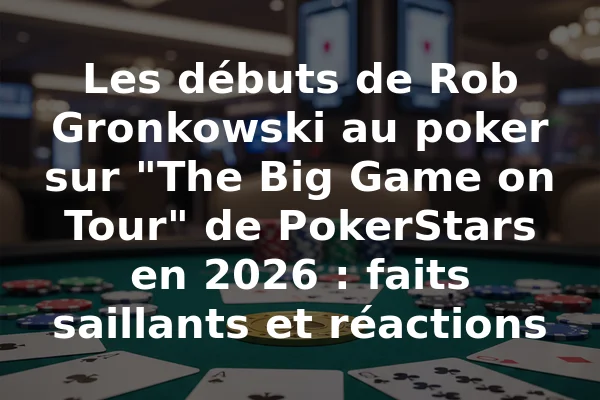 Les débuts de Rob Gronkowski au poker sur "The Big Game on Tour" de PokerStars en 2026 : faits saillants et réactions