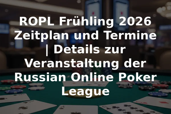 ROPL Frühling 2026 Zeitplan und Termine | Details zur Veranstaltung der Russian Online Poker League