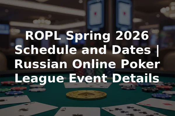 ROPL Spring 2026 Schedule and Dates | Russian Online Poker League Event Details