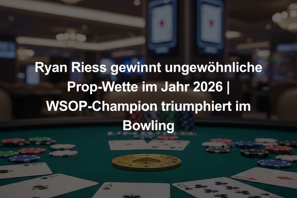 Ryan Riess gewinnt ungewöhnliche Prop-Wette im Jahr 2026 | WSOP-Champion triumphiert im Bowling