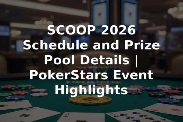 SCOOP 2026 Schedule and Prize Pool Details | PokerStars Event Highlights