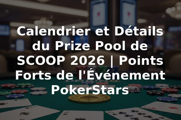 Calendrier et Détails du Prize Pool de SCOOP 2026 | Points Forts de l'Événement PokerStars