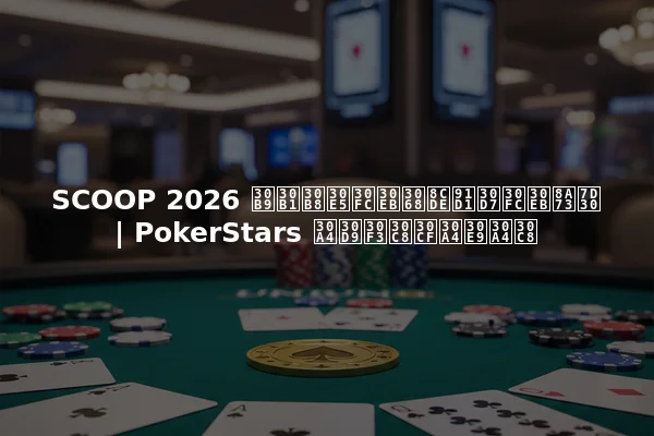 SCOOP 2026 スケジュールと賞金プール詳細 | PokerStars イベントハイライト