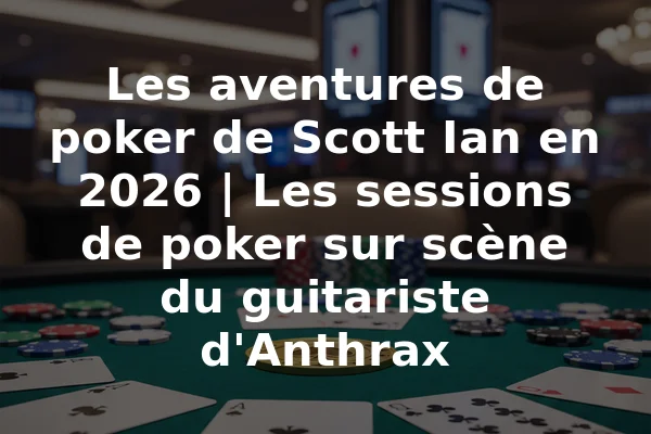 Les aventures de poker de Scott Ian en 2026 | Les sessions de poker sur scène du guitariste d'Anthrax
