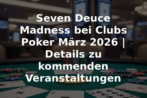 Seven Deuce Madness bei Clubs Poker März 2026 | Details zu kommenden Veranstaltungen