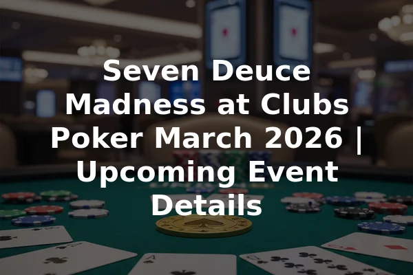 Seven Deuce Madness at Clubs Poker March 2026 | Upcoming Event Details