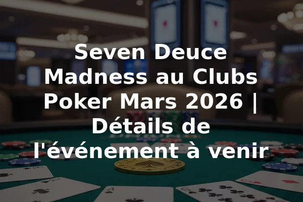 Seven Deuce Madness au Clubs Poker Mars 2026 | Détails de l'événement à venir