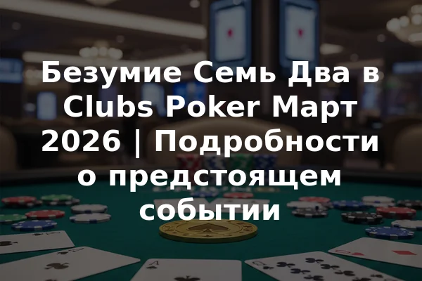 Безумие Семь Два в Clubs Poker Март 2026 | Подробности о предстоящем событии