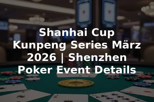 Shanhai Cup Kunpeng Series März 2026 | Shenzhen Poker Event Details