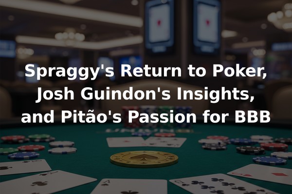 Spraggy's Return to Poker, Josh Guindon's Insights, and Pitão's Passion for BBB