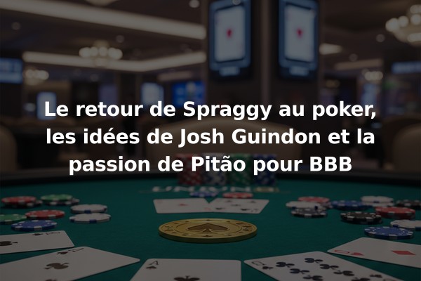 Le retour de Spraggy au poker, les idées de Josh Guindon et la passion de Pitão pour BBB