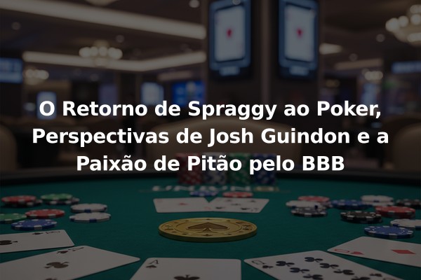 O Retorno de Spraggy ao Poker, Perspectivas de Josh Guindon e a Paixão de Pitão pelo BBB